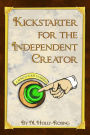 Kickstarter for the Independent Creator: A Practical and Informative Guide To Crowdfunding