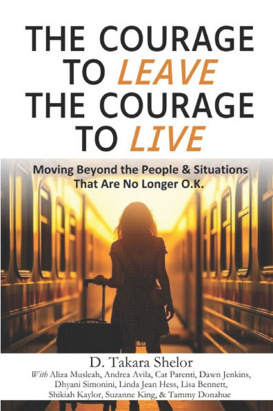 The Courage to Leave The Courage to Live: Moving Beyond the People and Situations That Are No Longer O.K.