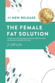 Title: The Female Fat Solution: Achieving lasting weight loss by getting your hormones to work for you!, Author: Beth Westie
