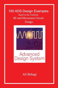 Title: 100 ADS Design Examples: Based on the Textbook: RF and Microwave Circuit Design, Author: Ondine Gross Ed.M.