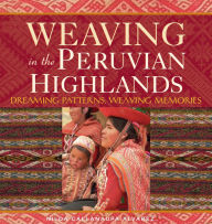 Title: Weaving in the Peruvian Highlands: Dreaming Patterns, Weaving Memories, Author: Nilda Alvarez