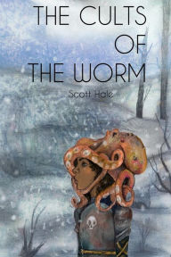 Title: The Cults of the Worm, Author: Scott Hale