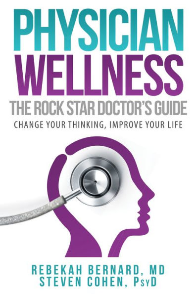 Physician Wellness: The Rock Star Doctor's Guide: Change Your Thinking, Improve Your Life