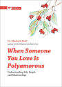 When Someone You Love Is Polyamorous: Understanding Poly People and Relationships