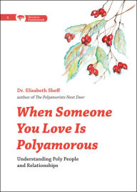 Title: When Someone You Love Is Polyamorous: Understanding Poly People and Relationships, Author: Elisabeth Sheff