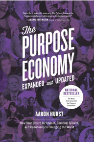 Title: The Purpose Economy, Expanded and Updated: How Your Desire for Impact, Personal Growth and Community Is Changing the World, Author: Aaron Hurst