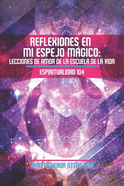 Reflexiones en mi Espejo Mï¿½gico: Lecciones de Amor de la Escuela de la Vida - Espiritualidad 104