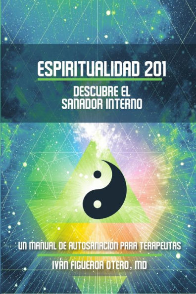 Espiritualidad 201, Descubre el sanador interno: Un manual de autosanaciï¿½n para terapeutas