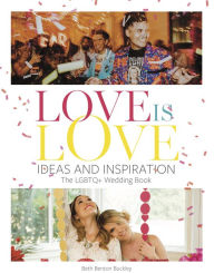 Title: Love Is Love: Ideas and Inspiration: The LGBTQ+ Wedding Book, Author: Beth Benton Buckley