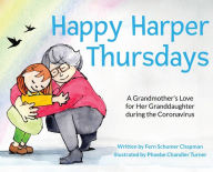 Title: Happy Harper Thursdays: A Grandmother's Love for Her Granddaughter during the Coronavirus, Author: Fern Schumer Chapman