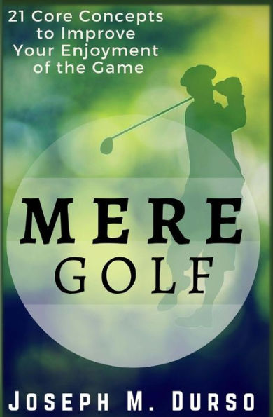 Mere Golf: 21 Core Concepts to Improve Your Enjoyment of the Game