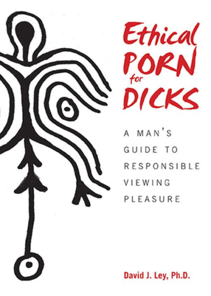 Ethical Porn for Dicks: A Man¿s Guide to Responsible Viewing Pleasure