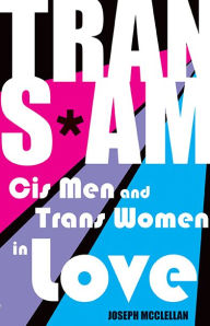 Title: Trans*Am: Cis Men and Trans Women in Love, Author: Joseph McClellan