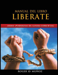 Title: Manual Del Libro Liberate: Armas Poderosas De Guerra Espiritual, Author: Roger DeJesus Muïoz Caballero