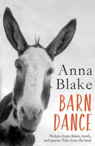 Title: Barn Dance: Nickers, brays, bleats, howls, and quacks: Tales from the herd., Author: Anna M Blake