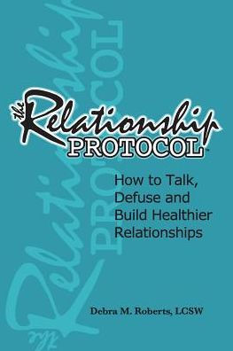 The Relationship Protocol: How to Talk, Defuse and Build Healthier Reationships