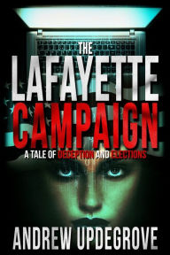 Title: The Lafayette Campaign: A Tale of Deception and Elections, Author: Andrew Updegrove