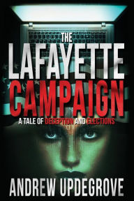 Title: The Lafayette Campaign: A Tale of Deception and Elections, Author: Andrew Updegrove