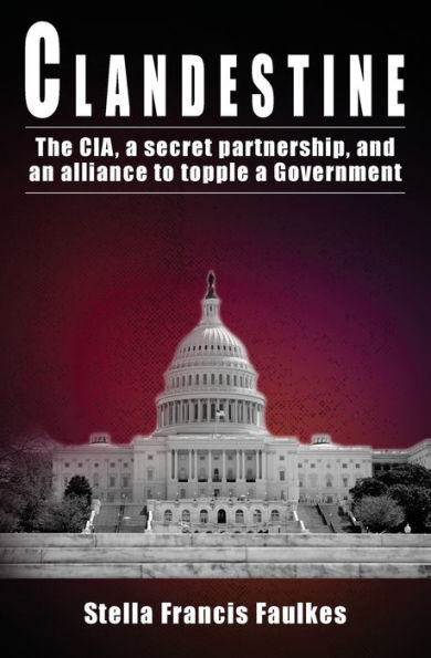 Clandestine: The CIA, a secret partnership, and an alliance to topple a Government