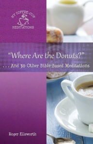 Title: Where Are the Donuts?: . . .And 30 Other Bible-Based Meditations, Author: Roger Ellsworth
