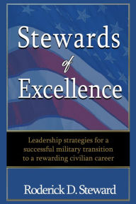 Title: Stewards of Excellence: Leadership strategies for a successful military transition to a rewarding civilian career, Author: E.R.G.