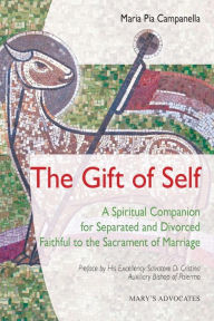 Title: The Gift of Self: A Spiritual Companion for Separated and Divorced Faithful to the Sacrament of Marriage, Author: Maria Pia Campanella