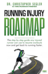 Title: Running Injury Roadmap: The step by step guide any injured runner can use to resume workouts now and get back to running faster, Author: Christopher P Segler