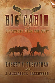 Title: Big Cabin and Dispatches from the West, Author: J. Alexander Greenwood