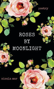 Title: Roses by Moonlight, Author: Nicola Mar
