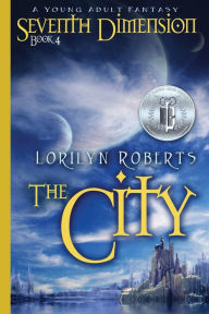 Title: Seventh Dimension - The City: A Young Adult Fantasy, Author: Lorilyn Roberts