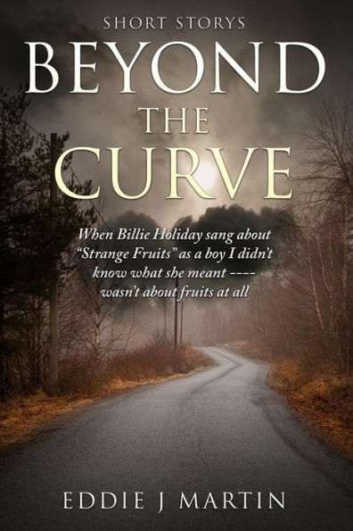 Beyond the Curve...Short stories: When Billie Holiday sang"strange fruits"as a boy I didn't know what she meant... Wasn't about fruits at all.