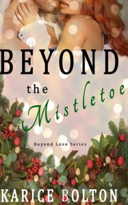 Title: Beyond the Mistletoe (Beyond Love Series #7), Author: Karice Bolton