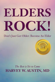 Title: Elders Rock!: Don't Just Get Older: Become An Elder, Author: Harvey W Austin M D