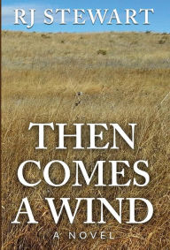 Title: Then Comes A Wind: a novel, Author: R J Stewart