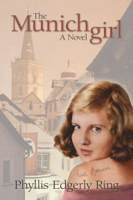 Title: The Munich Girl: A Novel of the Legacies that Outlast War, Author: Phyllis Edgerly Ring