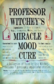 Title: Professor Witchey's Miracle Mood Cure, Author: Eric M Witchey