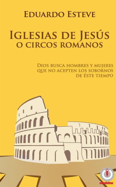 Iglesias de Jesï¿½s o Circos Romanos: Dios busca hombres y mujeres que no acepten los sobornos de ï¿½ste tiempo