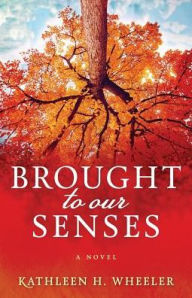 Title: Brought To Our Senses, Author: Kathleen H Wheeler