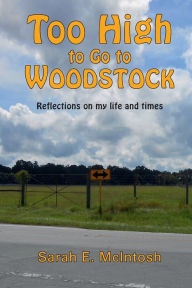 Title: Too High to Go to Woodstock: Reflections on my life and times:, Author: Sarah Mcintosh