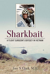 Title: Sharkbait: A Flight Surgeon's Odyssey in Vietnam, Author: Fight City