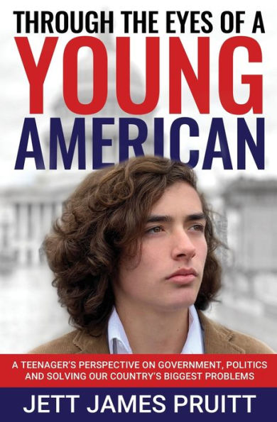 Through the Eyes of A Young American: Teenager's Perspective on Government, Politics and Solving Our Country's Biggest Problems