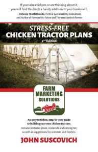 Title: Stress-Free Chicken Tractor Plans: An Easy to Follow, Step-by-Step Guide to Building Your Own Chicken Tractors., Author: John Suscovich