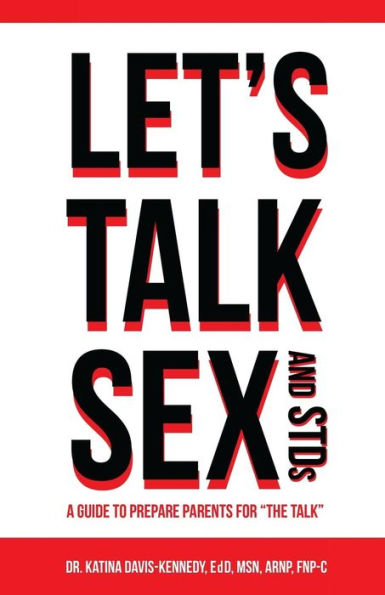 Let's Talk Sex And STDs: A Guide to Prepare Parents for "The Talk"