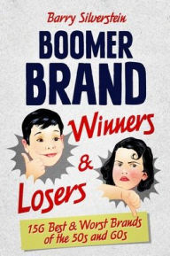 Title: Boomer Brand Winners & Losers: 156 Best & Worst Brands of the 50s and 60s, Author: Barry Silverstein
