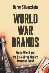 Title: World War Brands: World War II and the Rise of the Modern American Brand, Author: Barry Silverstein