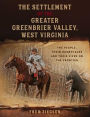 The Settlement of the Greater Greenbrier Valley, West Virginia: The People, Their Homeplaces and Their Lives on the Frontier