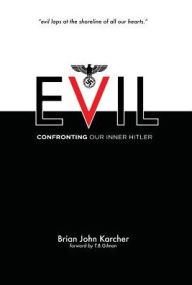 Title: Evil: Confronting our Inner Hitler, Author: Brian John Karcher