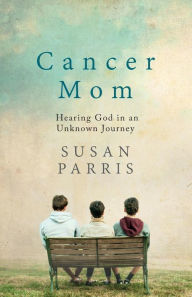 Title: Cancer Mom: Hearing God in an Unknown Journey, Author: Susan Parris