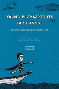 Title: Young Playwrights for Change: An Anti-Bullying Play Anthology, Author: American Alliance for Theatre and Educat