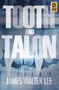 Title: Tooth and Talon: Stories, Author: James Walter Lee